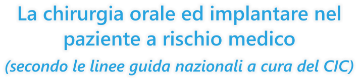 La chirurgia orale ed implantare nel paziente a rischio medico (secondo le linee guida nazionali a cura del CIC)